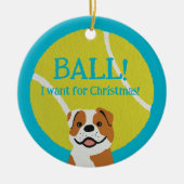 BALL! I want for Christmas! : Bulldog Keramisch Ornament (Voorkant)