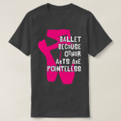 Ballet Because Other Arts are Pointeless V4 T-shirt (Design voorkant)