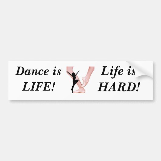 ballet, Dance    is LIFE! Het leven is HARD! Bumpersticker (Voorkant)
