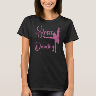 Ballet Dancer Dance Girl Ballerina Stress is de oo T-shirt