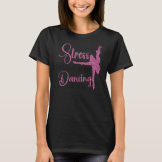 Ballet Dancer Dance Girl Ballerina Stress is de oo T-shirt