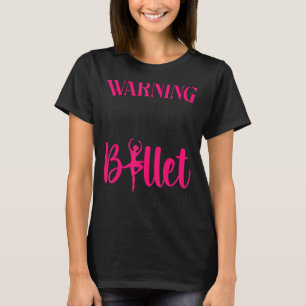 Ballet Dancer Dance Girl Ballerina Waarschuwing: T-shirt