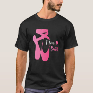 Ballet Dancer Shoes I Love Ballet Women Girls T-shirt