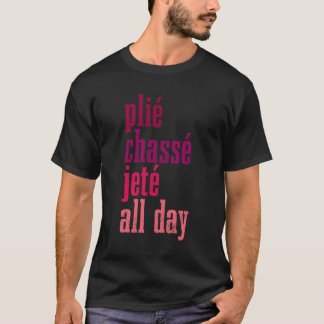 Ballet Plie Chasse Jete De hele dag dansen Balleri T-shirt