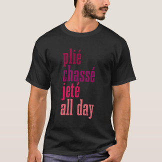 Ballet Plie Chasse Jete De hele dag dansen Balleri T-shirt