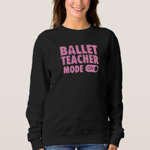 Balletleraar Modus Aan Ballet Dansleraar Citaat Trui