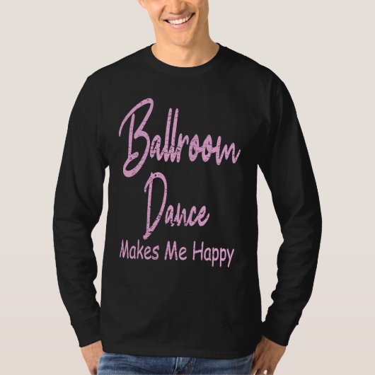 Ballroom Dance Makes Happy  Ballroom Dancing T-shirt (Voorkant)