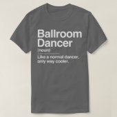 Ballroom Dancer Definition Normal Only Cooler Cool T-shirt (Design voorkant)