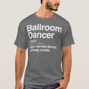 Ballroom Dancer Definition Normal Only Cooler Cool T-shirt