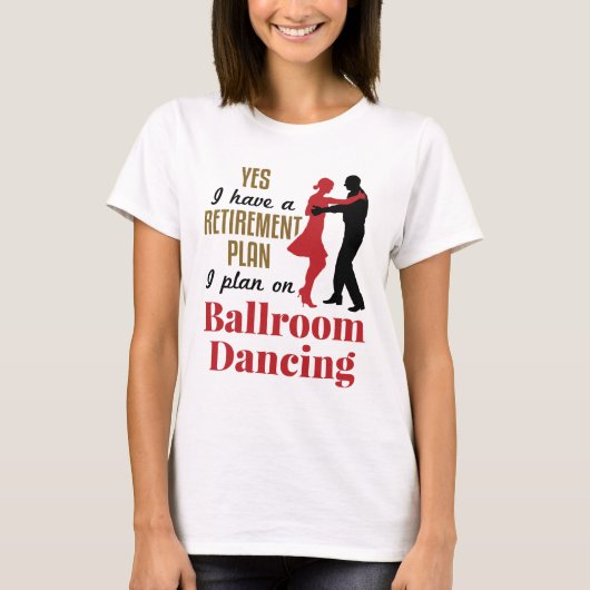 Ballroom Dancing Retirement Plan Funny Dancer T-shirt (Voorkant)