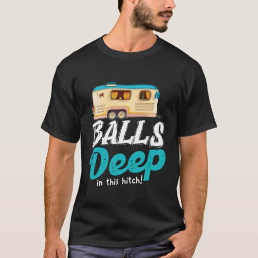 Balls Deep In This Hitch  Camping T-shirt (Voorkant)