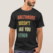 Baltimore Doesn't Like You Either Baltimore Maryl T-shirt (Voorkant)