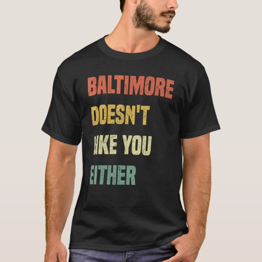 Baltimore Doesn't Like You Either  Baltimore Maryl T-shirt (Voorkant)