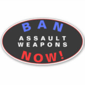 BAN ASSAULT WEAPONS NOW! Pro Gun Control Reform Sticker (Voorkant)
