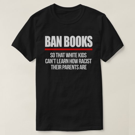 Ban Boeken zodat witte kinderen niet kunnen leren T-shirt (Design voorkant)