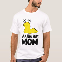 Banana Slug Mom Funny Banana Slug T-shirt