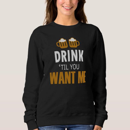Bar Alcohol Humor Drink Until You Want Me Matching Trui (Voorkant)