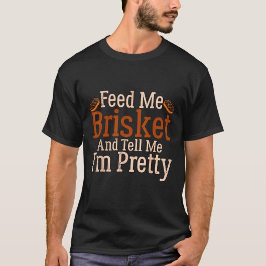 Barbecue Feed Me Brisket and tell me I m Pretty T-shirt (Voorkant)