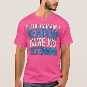 Barbell als de bar niet buigt, ben je gewoon Prete T-shirt