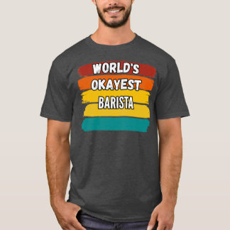 Barista Gifts Worldx27s Okayest Barista T-shirt