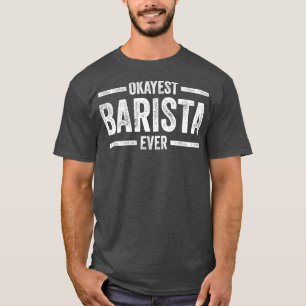 Barista Okayest Barista Ever T-shirt