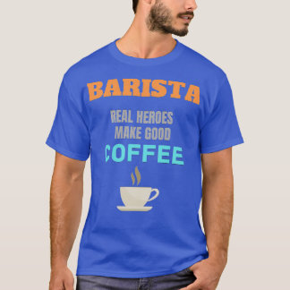 Barista Real Heroes maakt goede koffie T-shirt