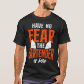 Bartender Mixologist Have No Fear The Bartender Is T-shirt (Voorkant)