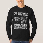 Bartender Mixologist The Customer Is Always Right  T-shirt (Voorkant)
