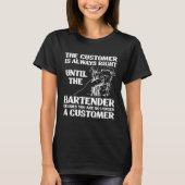 Bartender Mixologist The Customer Is Always Right  T-shirt (Voorkant)
