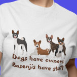 Basenji Hound Grappige Honden hebben eigenaars T-shirt<br><div class="desc">Dit ontwerp werd gecreeerd door digitale kunst. U kunt de stijl van dit shirt veranderen door Meer > onder de stijloptie te kiezen. Neem contact met me op als je een ander hondenras wilt. Het kan in het gebied worden gepersonaliseerd verstrekken of door de klik aan te passen om verdere...</div>