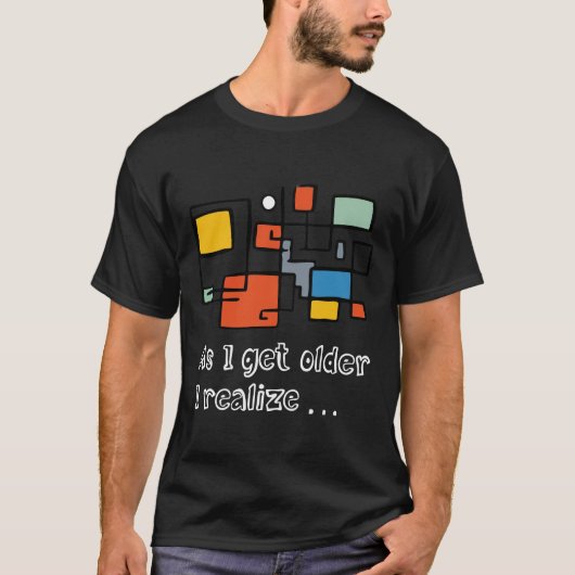 Basic donker T-shirt als ik ouder word realiseer i (Voorkant)