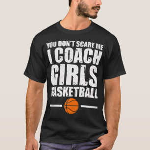 Basketbal Meisjes Coach - Je Maakt Me Niet Bang I T-shirt