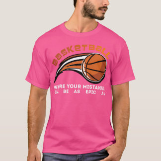 Basketbal waarbij je fouten zo episch kunnen zijn  t-shirt
