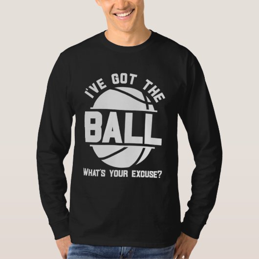 Basketball I ve Got the Ball What s Your Excuse T-shirt (Voorkant)