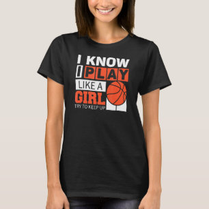 Basketbalmeisjes die ik ken spelen als een meisje. t-shirt