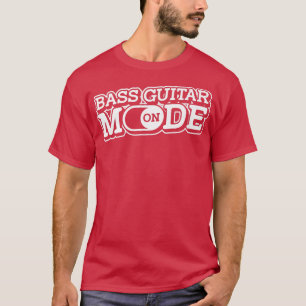 Bass Guitar Mode OnBass Player Music But Bass T-shirt