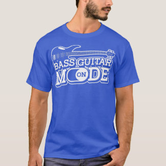 Bass Guitar Mode OnMusician Bass Player Guitarist  T-shirt