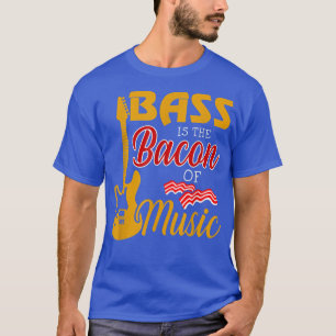 Bass Player Tee Bass Is The Bacon Of Music T-shirt