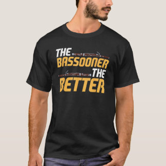 Bassoon Bassoonist The Bassooner The Better T-shirt
