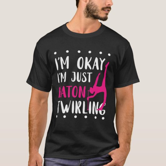 Baton Twirling I m Okay Gymnastic Sport Baton Twir T-shirt (Voorkant)