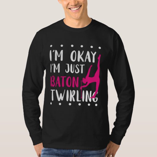 Baton Twirling I m Okay Gymnastic Sport Baton Twir T-shirt (Voorkant)