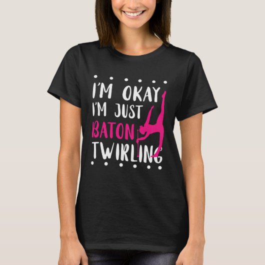 Baton Twirling I m Okay Gymnastic Sport Baton Twir T-shirt (Voorkant)