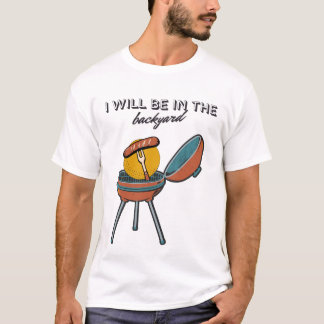 bbq vader vaderdag ik zal in de achtertuin zijn t-shirt