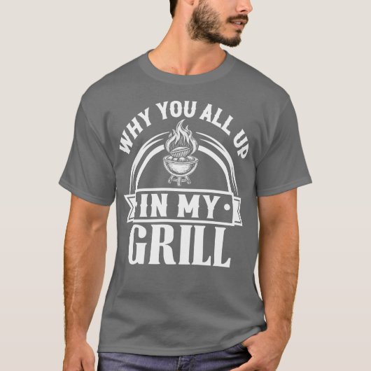 BBQ Waarom jullie allemaal in mijn grill zitten T-shirt (Voorkant)