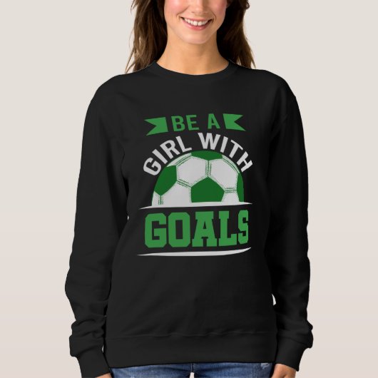 Be A Girl With Goals Soccer Soccer Player Accesso Trui (Voorkant)