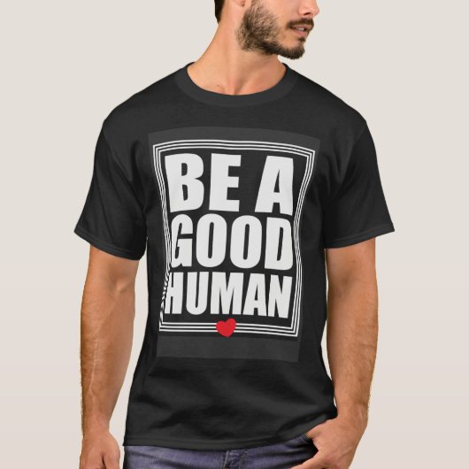 Be A Good Human Inspirational Life Quotes T-shirt (Voorkant)
