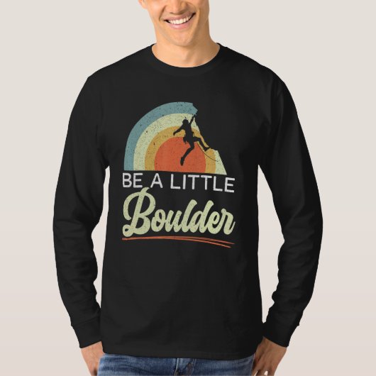 Be A Little Boulder Rock Climber Mountaineer Bould T-shirt (Voorkant)