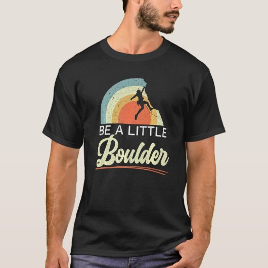 Be A Little Boulder Rock Climber Mountaineer Bould T-shirt (Voorkant)