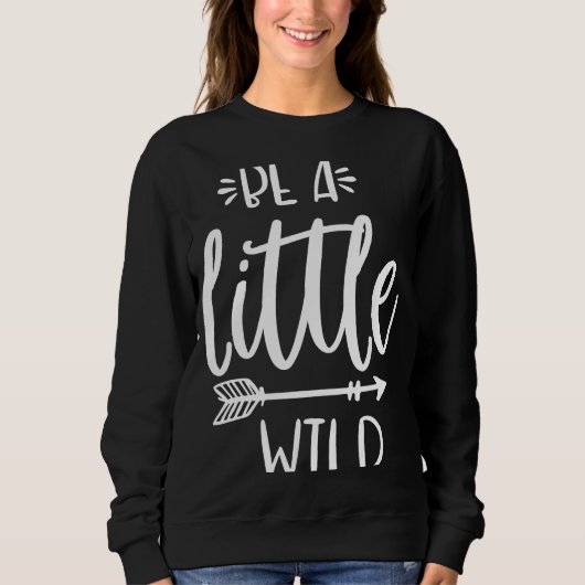 Be A Little Wild Inspirational Quote Summer Motiva Trui (Voorkant)