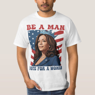 Be A Man Vote For A Woman - Harris 2024 - Kamala T-shirt
